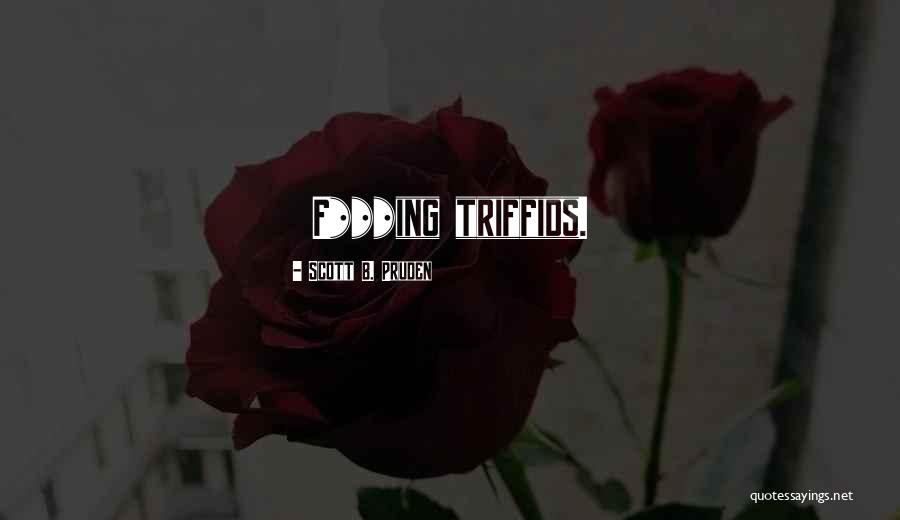 Triffids Quotes By Scott B. Pruden Triffids Quotes By Scott B. Pruden