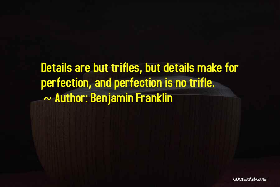 Trifles Make Perfection Quotes By Benjamin Franklin