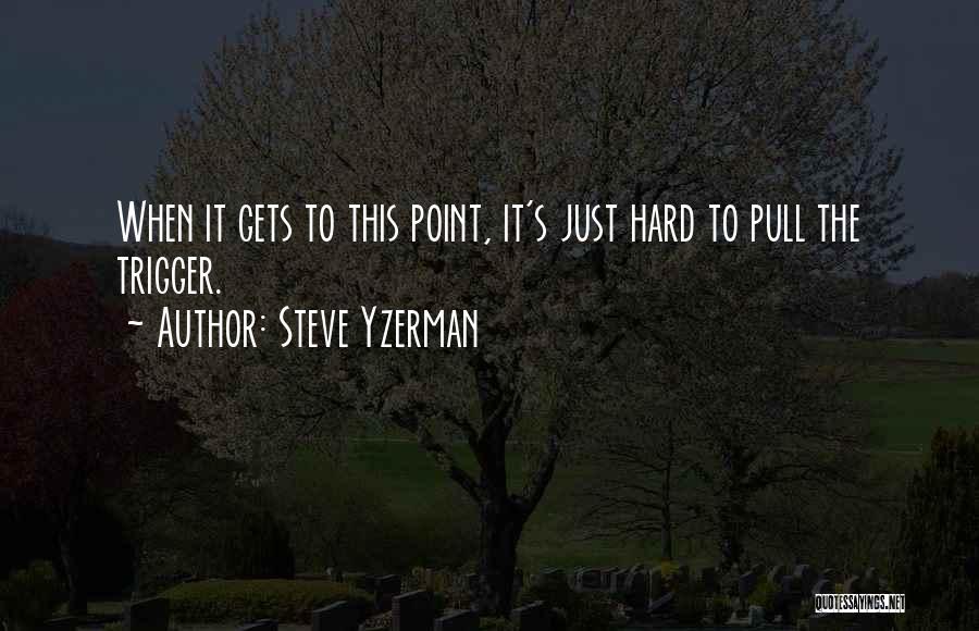 Trigger Point Quotes By Steve Yzerman