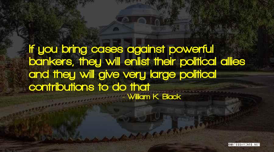 Triggs Show Quotes By William K. Black Triggs Show Quotes By William K. Black