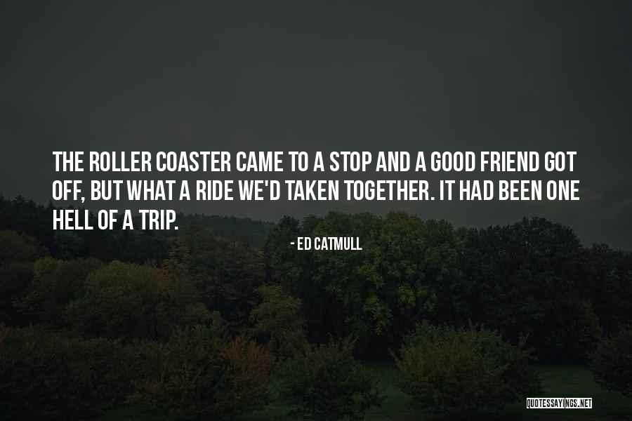 Trip With Best Friend Quotes By Ed Catmull Trip With Best Friend Quotes By Ed Catmull