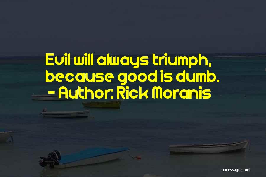 Triumph Of Evil Over Good Quotes By Rick Moranis