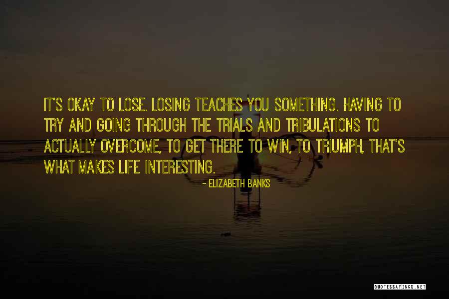 Triumph Over Trials Quotes By Elizabeth Banks Triumph Over Trials Quotes By Elizabeth Banks