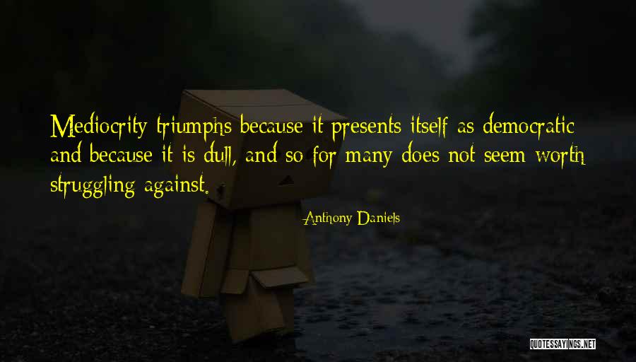 Triumphs Quotes By Anthony Daniels Triumphs Quotes By Anthony Daniels