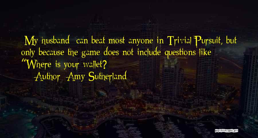 Trivial Pursuit Quotes By Amy Sutherland