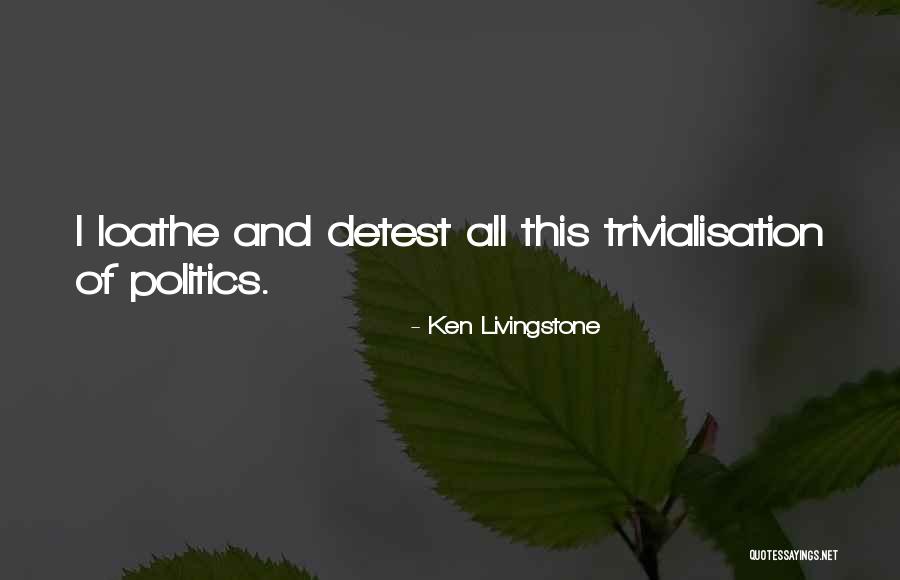 Trivialisation Quotes By Ken Livingstone Trivialisation Quotes By Ken Livingstone