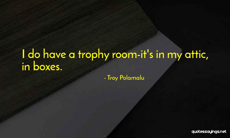 Trophies And Things Quotes By Troy Polamalu Trophies And Things Quotes By Troy Polamalu