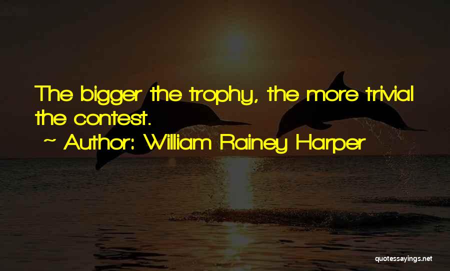 Trophy Quotes By William Rainey Harper