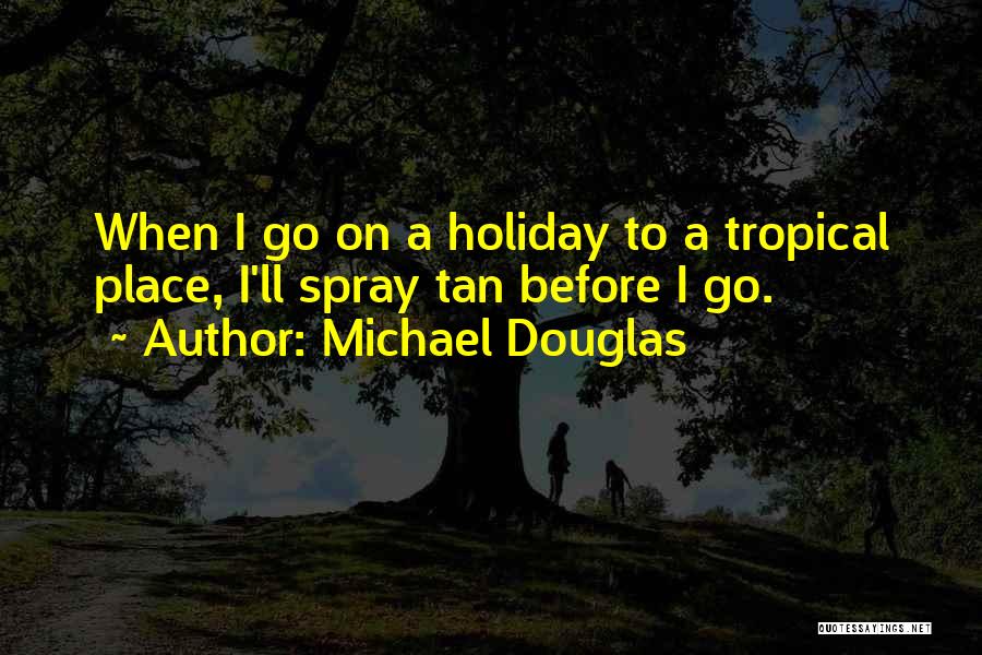 Tropical Holiday Quotes By Michael Douglas