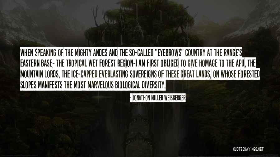 Tropical Rainforests Quotes By Jonathon Miller Weisberger Tropical Rainforests Quotes By Jonathon Miller Weisberger