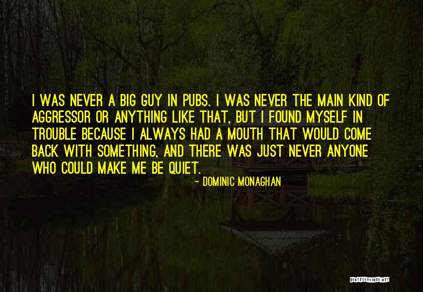 Trouble Of Anyone Quotes By Dominic Monaghan Trouble Of Anyone Quotes By Dominic Monaghan