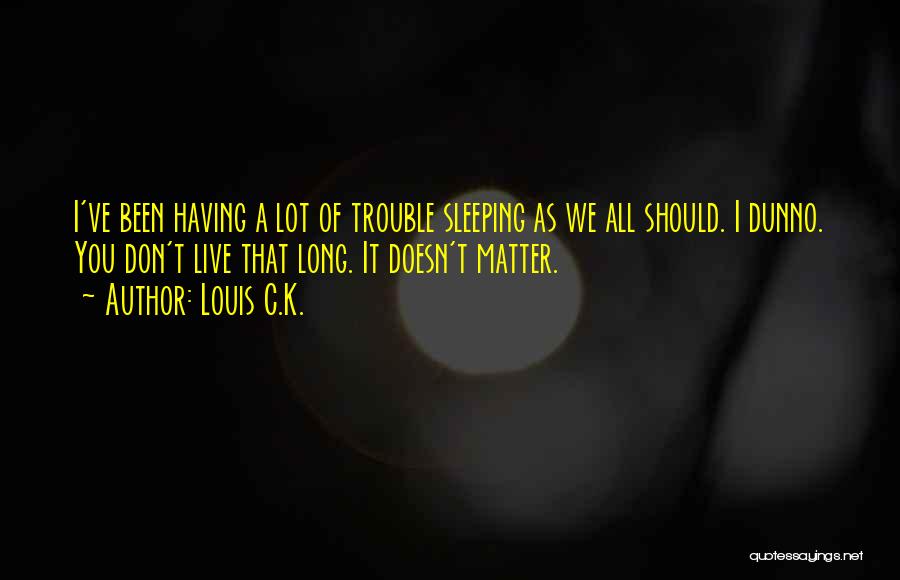 Trouble Sleeping Quotes By Louis C.K.