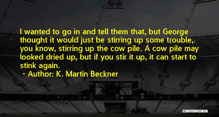 Trouble Stirring Quotes By K. Martin Beckner