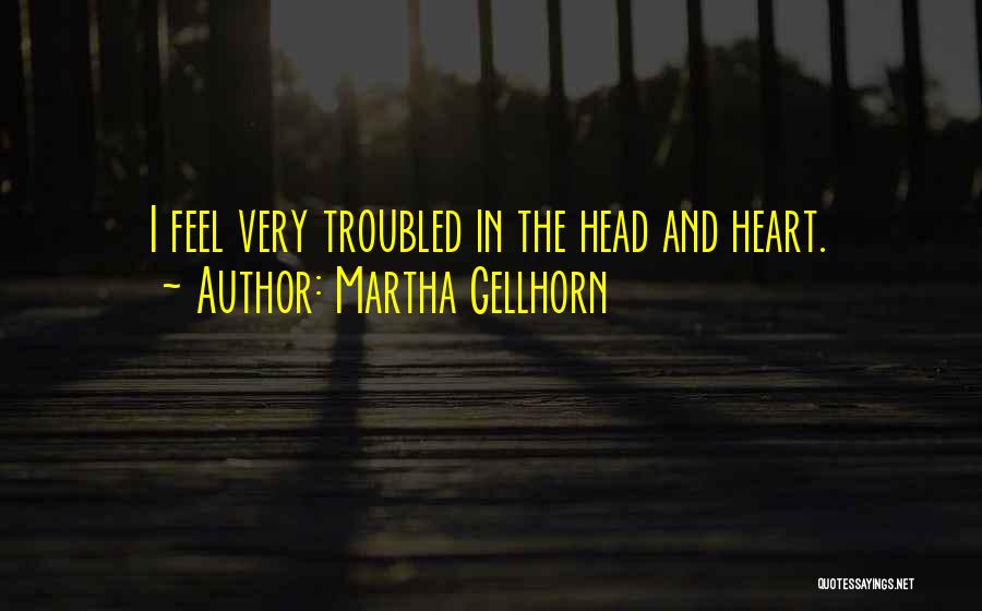 Troubled Heart Quotes By Martha Gellhorn
