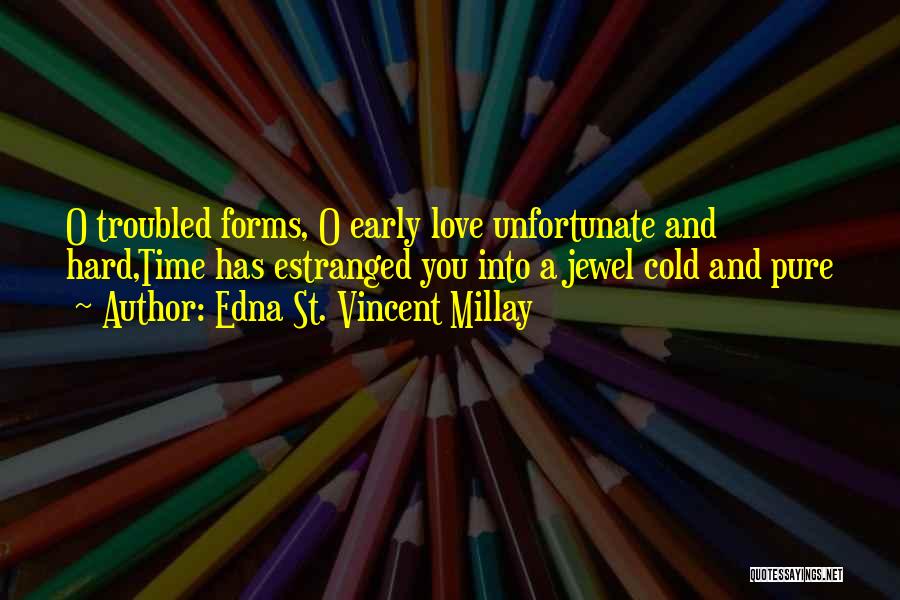 Troubled Times Love Quotes By Edna St. Vincent Millay