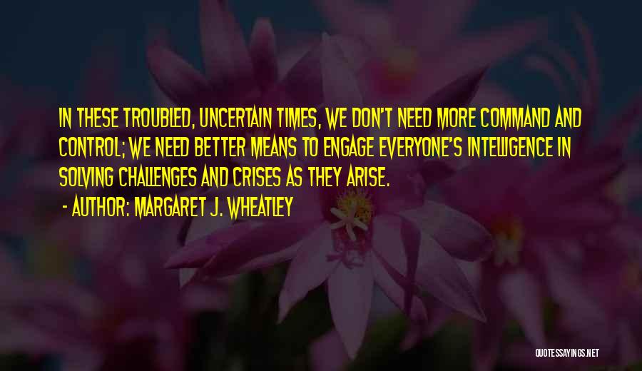 Troubled Times Quotes By Margaret J. Wheatley