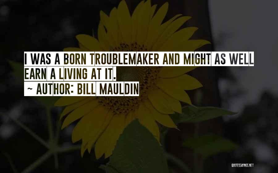 Troublemaker Quotes By Bill Mauldin