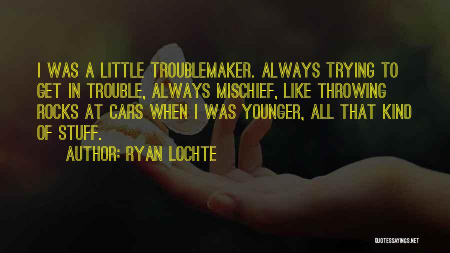 Troublemaker Quotes By Ryan Lochte