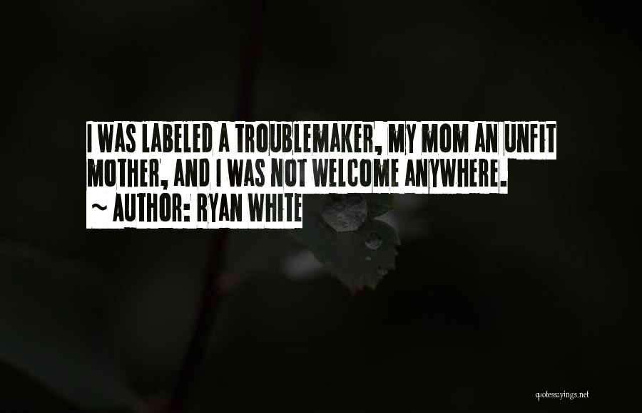 Troublemaker Quotes By Ryan White