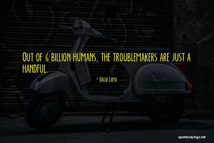 Troublemakers Quotes By Dalai Lama Troublemakers Quotes By Dalai Lama