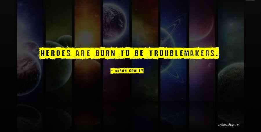 Troublemakers Quotes By Mason Cooley Troublemakers Quotes By Mason Cooley