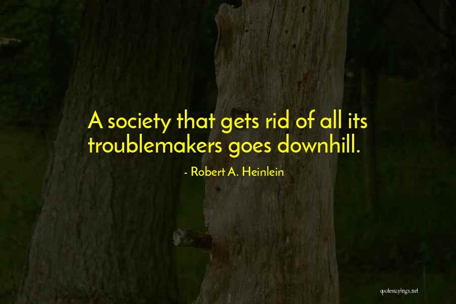 Troublemakers Quotes By Robert A. Heinlein Troublemakers Quotes By Robert A. Heinlein