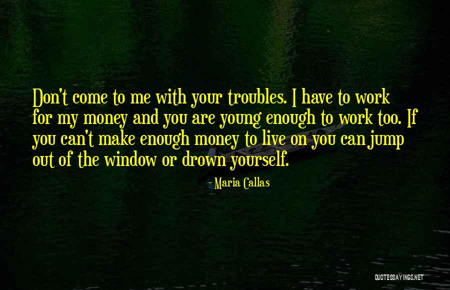Troubles At Work Quotes By Maria Callas Troubles At Work Quotes By Maria Callas