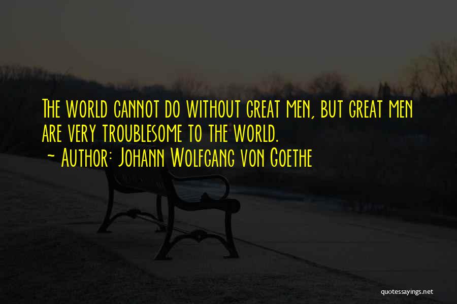 Troublesome Quotes By Johann Wolfgang Von Goethe