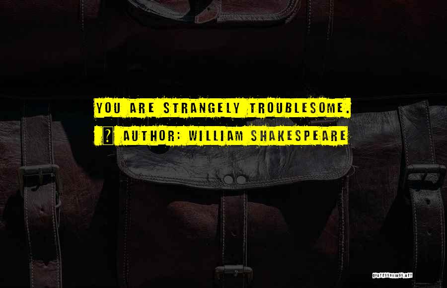 Troublesome Quotes By William Shakespeare