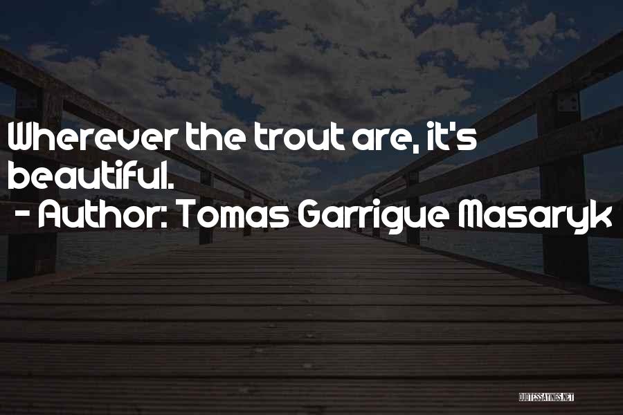 Trout Fishing Quotes By Tomas Garrigue Masaryk