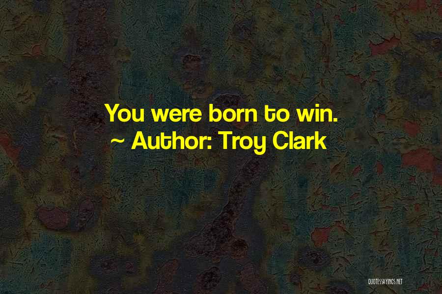 Troy Clark Quotes 864997