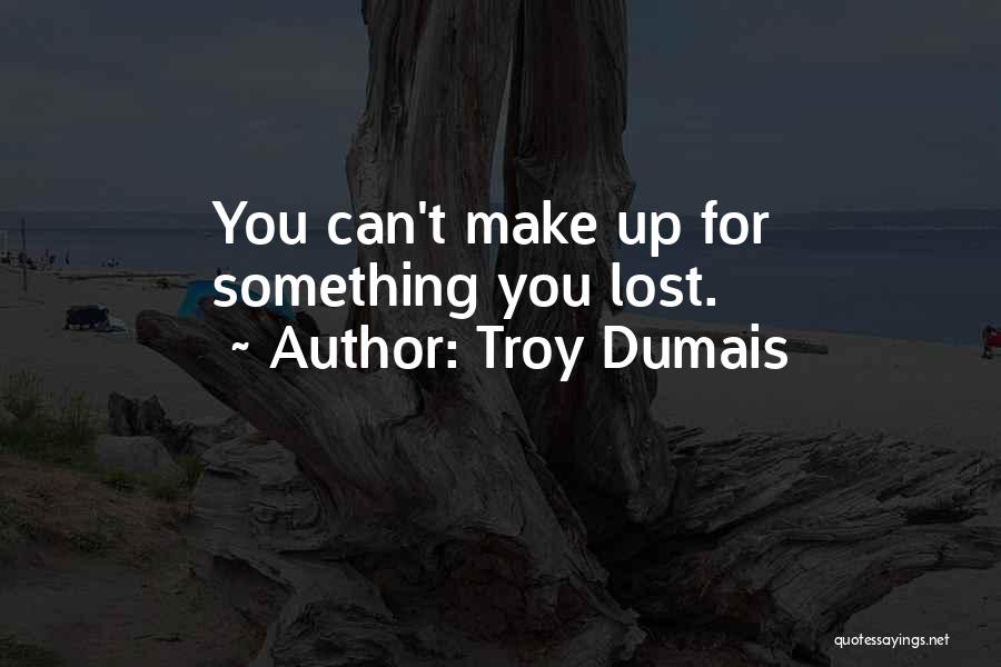 Troy Dumais Quotes 1210240