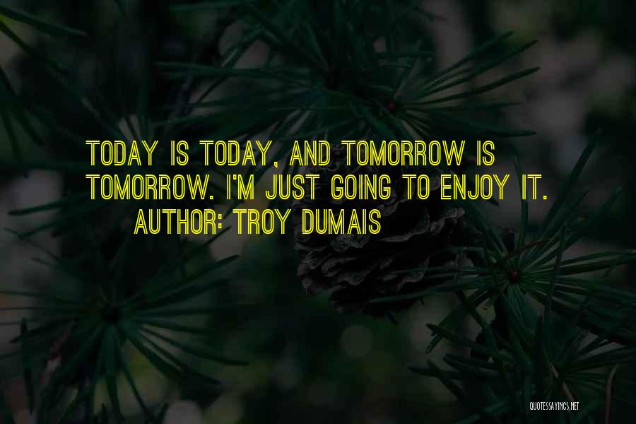 Troy Dumais Quotes 1423567