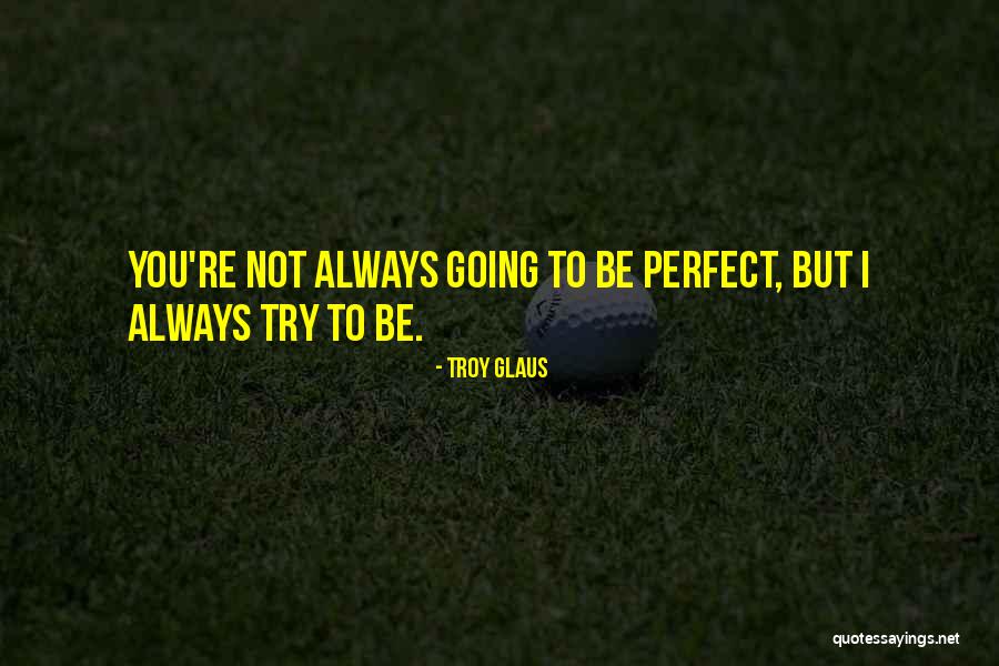 Troy Glaus Quotes 1924263 Troy Glaus Quotes 1924263
