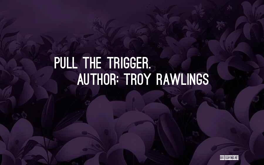 Troy Rawlings Quotes 430708