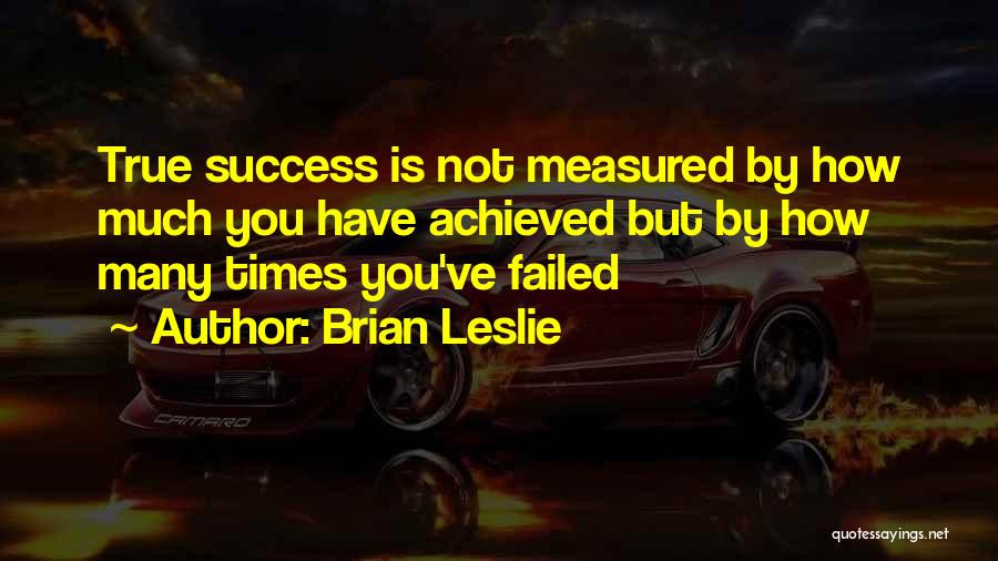 True Achievement Quotes By Brian Leslie