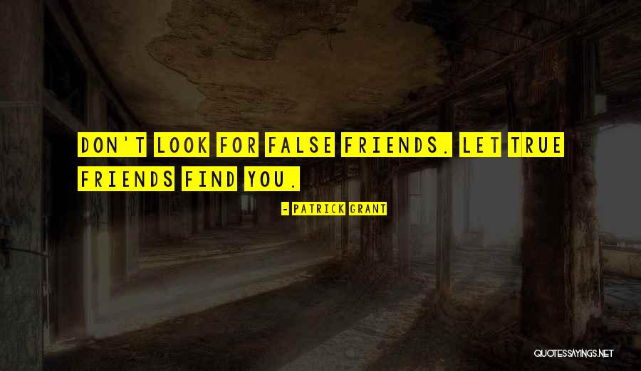 True And False Friends Quotes By Patrick Grant True And False Friends Quotes By Patrick Grant