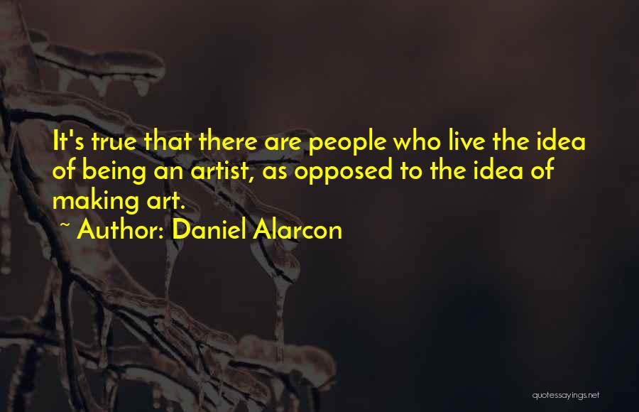 True Artist Quotes By Daniel Alarcon