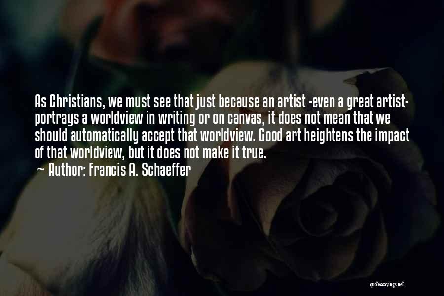 True Artist Quotes By Francis A. Schaeffer