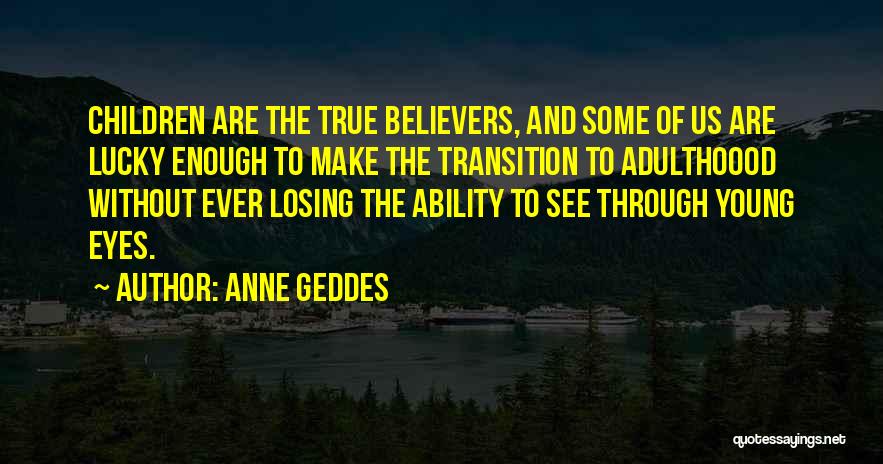 True Believers Quotes By Anne Geddes