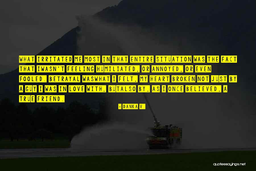 True Broken Heart Quotes By Danka V. True Broken Heart Quotes By Danka V.
