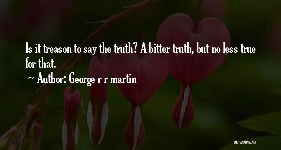 True But Bitter Quotes By George R R Martin