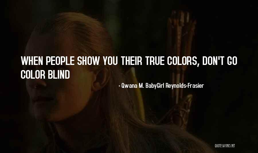 True Colors Love Quotes By Qwana M. BabyGirl Reynolds-Frasier True Colors Love Quotes By Qwana M. BabyGirl Reynolds-Frasier