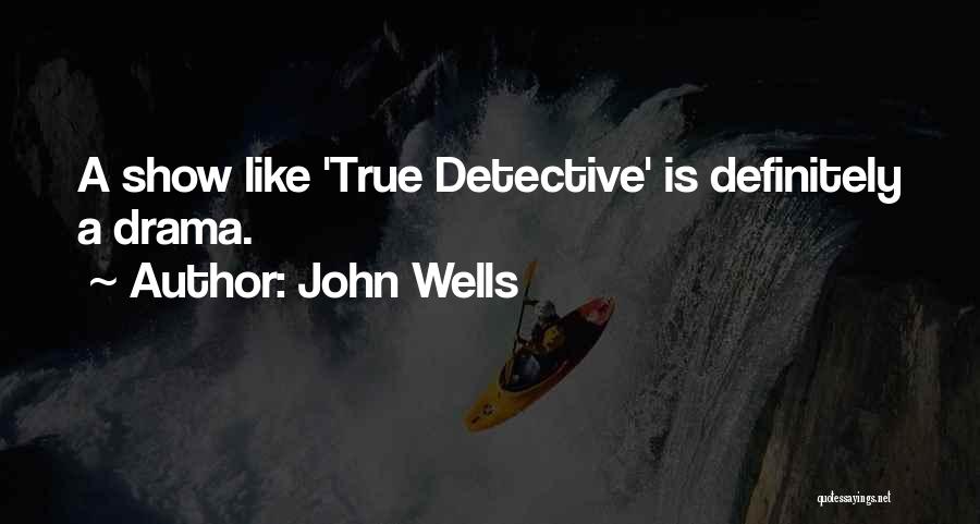 True Detective Quotes By John Wells