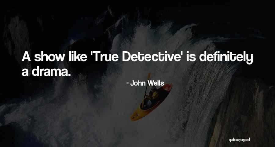 True Detective Quotes By John Wells