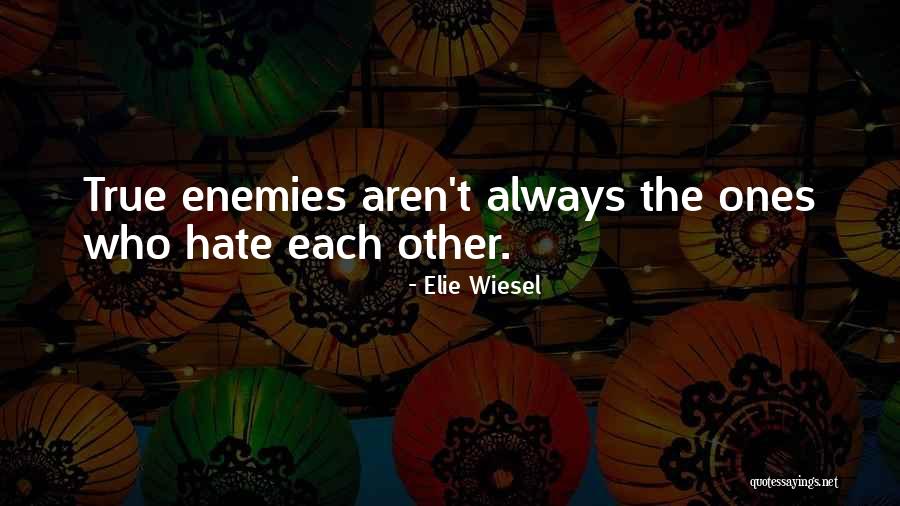 True Enemy Quotes By Elie Wiesel