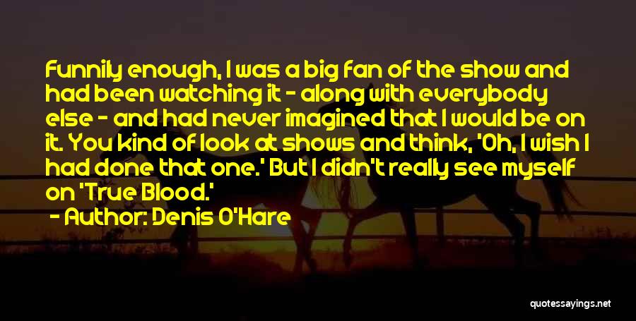 True Fan Quotes By Denis O'Hare