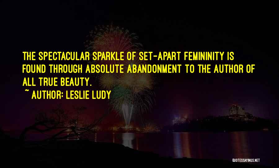 True Femininity Quotes By Leslie Ludy
