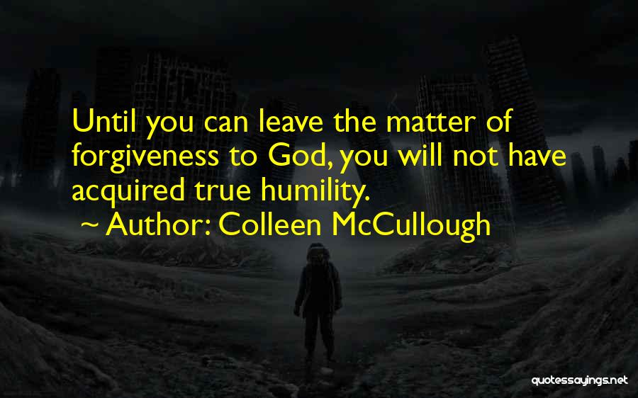 True Forgiveness Quotes By Colleen McCullough