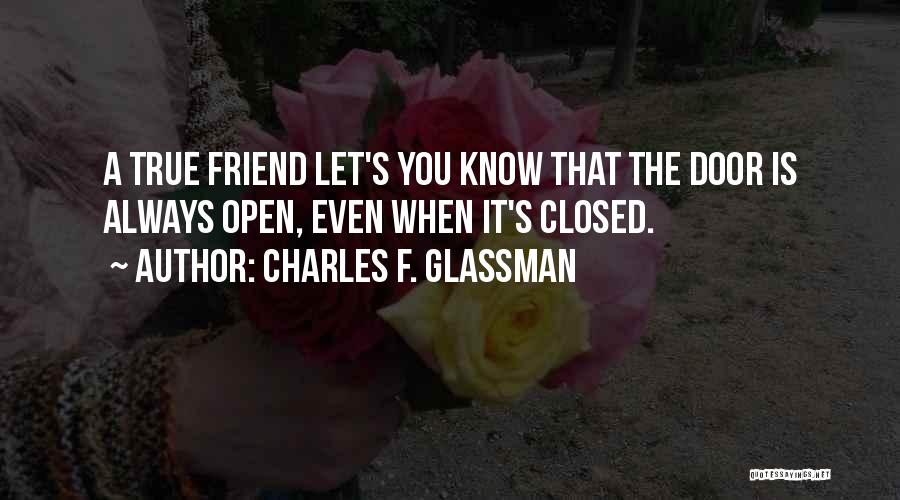 True Friend Will Always Be There Quotes By Charles F. Glassman